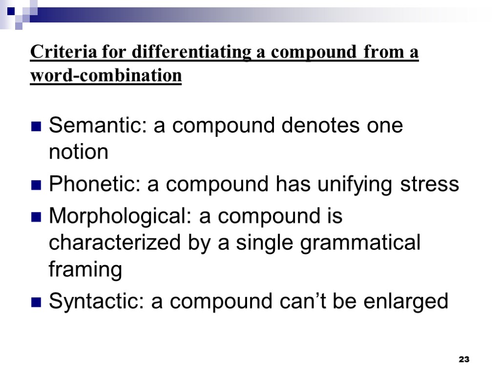 23 Criteria for differentiating a compound from a word-combination Semantic: a compound denotes one